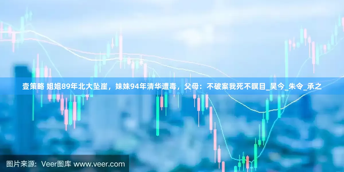 壹策略 姐姐89年北大坠崖，妹妹94年清华遭毒，父母：不破案我死不瞑目_吴今_朱令_承之