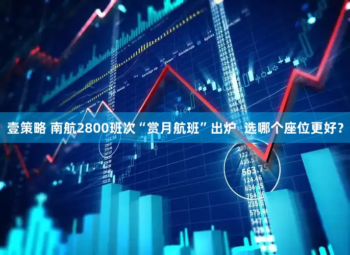 壹策略 南航2800班次“赏月航班”出炉  选哪个座位更好？